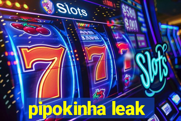 pipokinha leak